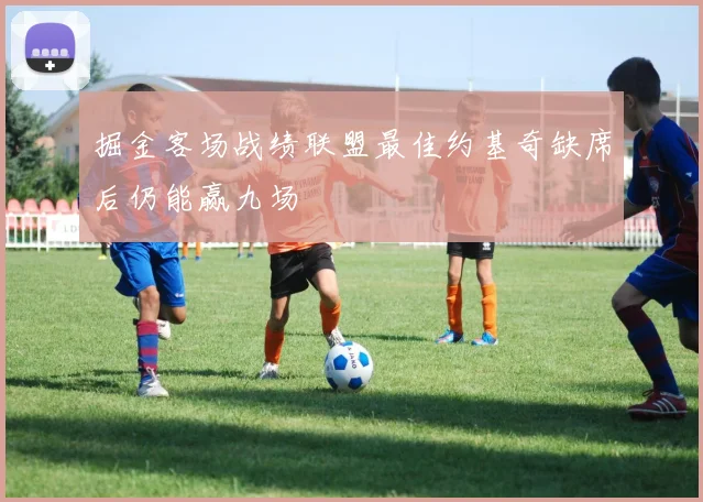 掘金客场战绩联盟最佳约基奇缺席后仍能赢九场