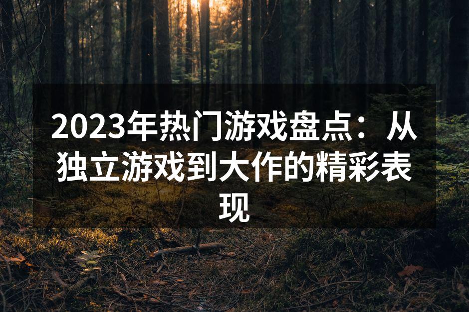 2023年热门游戏盘点：从独立游戏到大作