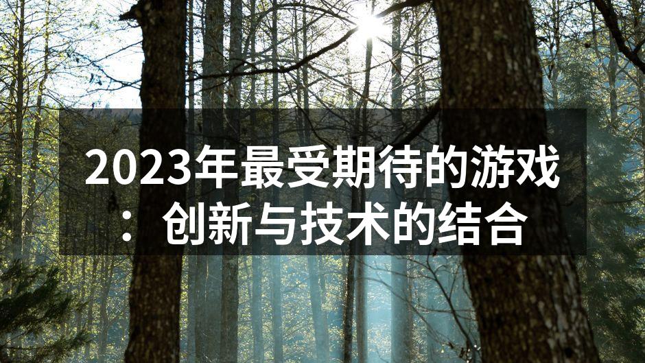 2023年最受期待的游戏：创新与技术的结合