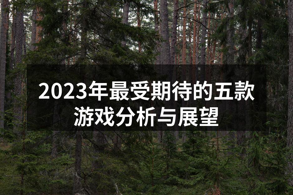 2023年最受期待的五款游戏分析与展望